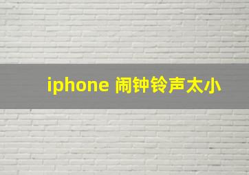 iphone 闹钟铃声太小